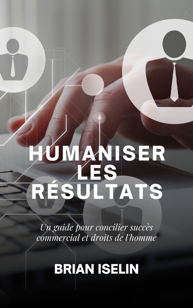 HUMANISER LES RESULTATS: UN GUIDE POUR CONCILIER SUCCES COMMERCIAL ET DROITS DE L'HOMME